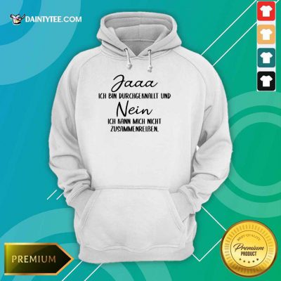 Pretty Jaaa Ich Bin Durchgeknallt Und Nein Zusammenreißen Hoodie