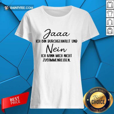 Pretty Jaaa Ich Bin Durchgeknallt Und Nein Zusammenreißen Ladies Tee