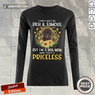 Pretty Spanish Water I May Not Be Rich And Famous But I'm A Dog Mom And That's Priceless Long-sleeved