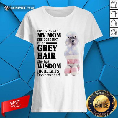 Pretty White Standard Poodle My Mom Grey Hair Wisdom Highlights American Flag Ladies Tee