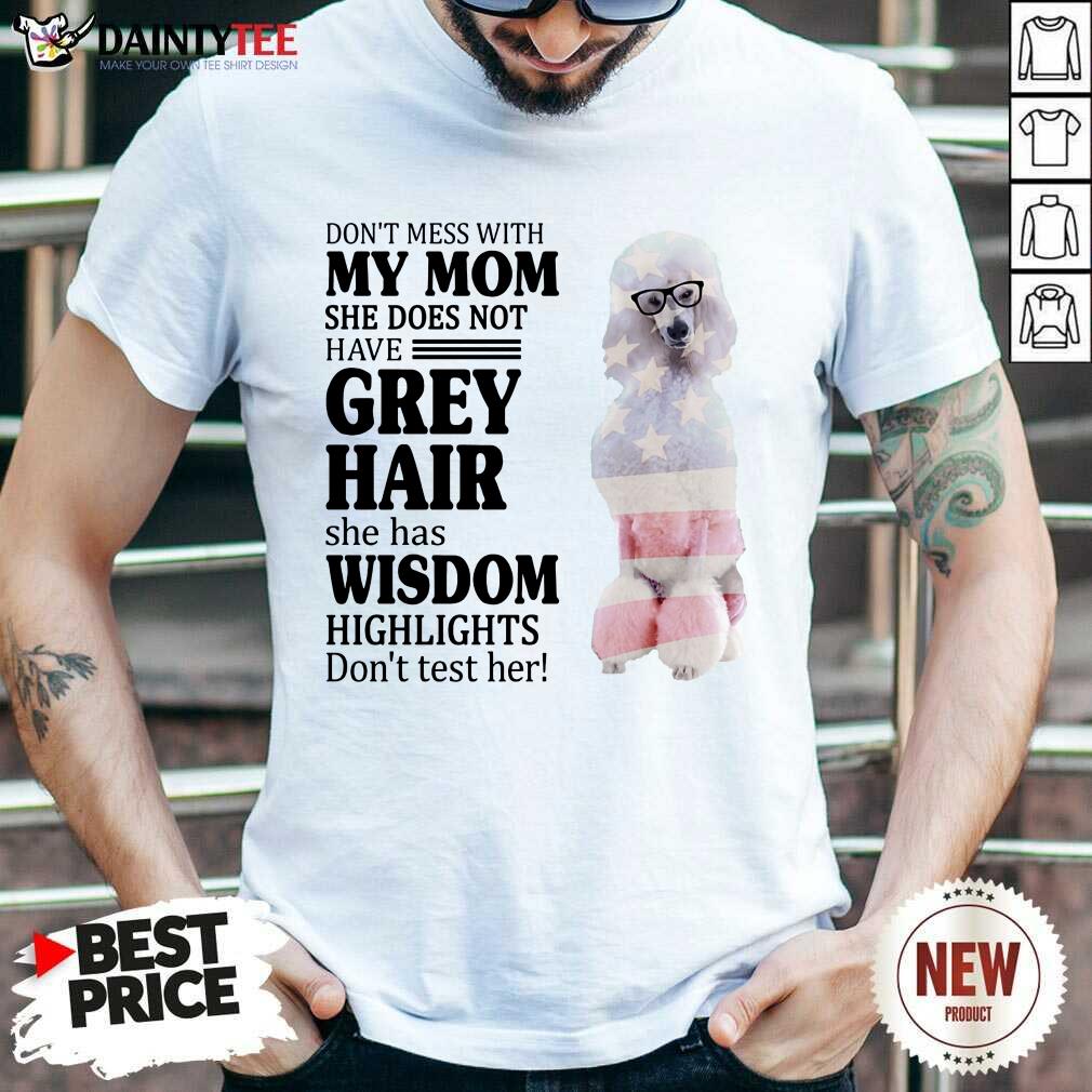 Pretty White Standard Poodle My Mom Grey Hair Wisdom Highlights American Flag Shirt