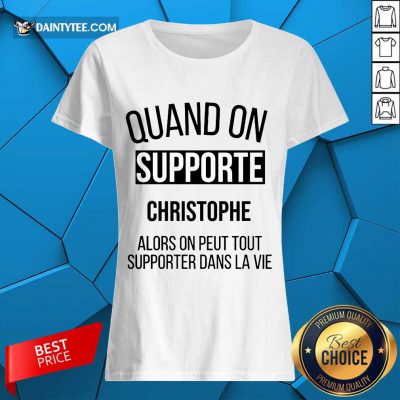 Quand On Supporte Christophe Alors On Peut Tout Supporter Dans La Vie Ladies Tee