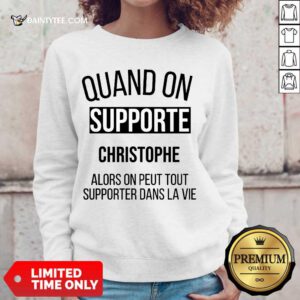 Quand On Supporte Christophe Alors On Peut Tout Supporter Dans La Vie Sweater