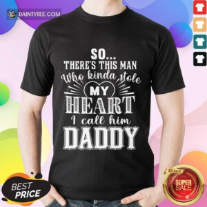 So There’s This Man Who Kinda Stole My Heart I Call Him Daddy Shirt