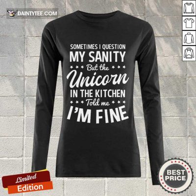 Sometimes I Question My Sanity Unicorn In The Kitchen I’m Fine Long-sleeved