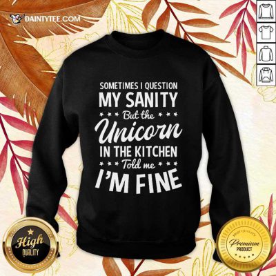 Sometimes I Question My Sanity Unicorn In The Kitchen I’m Fine Sweater