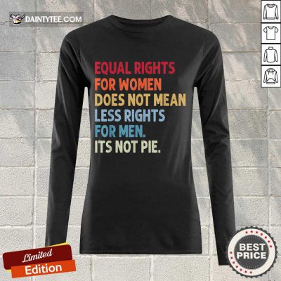 Top Equal Rights For Women Does Not Mean Fewer Rights For Men It's Not Pie Long-sleeved
