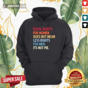 Top Equal Rights For Women Does Not Mean Fewer Rights For Men It's Not Pie Hoodie