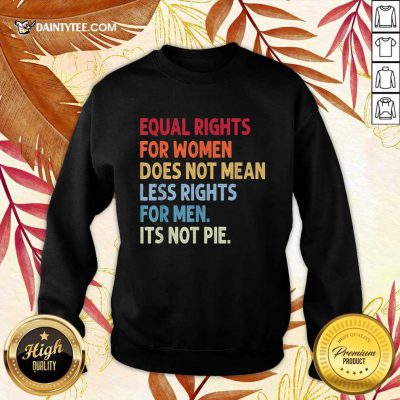 Top Equal Rights For Women Does Not Mean Fewer Rights For Men It's Not Pie Sweatert