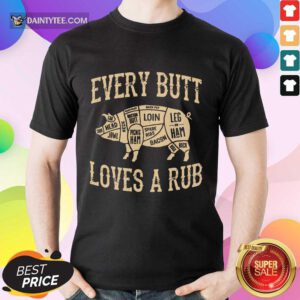 Top Every Butt Loves A Rub BBQ Shirt
