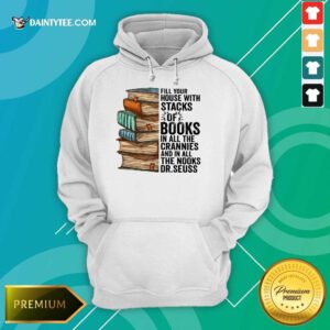 Top Fill Your House With Stacks Of Books Crannies The Books Dr.seuss Hoodie