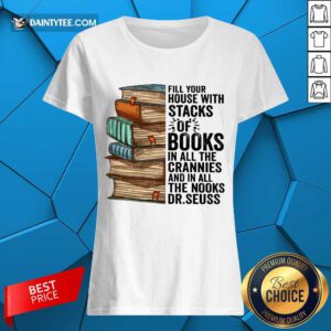 Top Fill Your House With Stacks Of Books Crannies The Books Dr.seuss Ladies Tee
