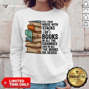 Top Fill Your House With Stacks Of Books Crannies The Books Dr.seuss Sweater