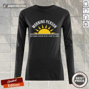 Top Morning Person Sun Just Kidding Leave Me The Hell Alone Till Lunch Long-sleeved