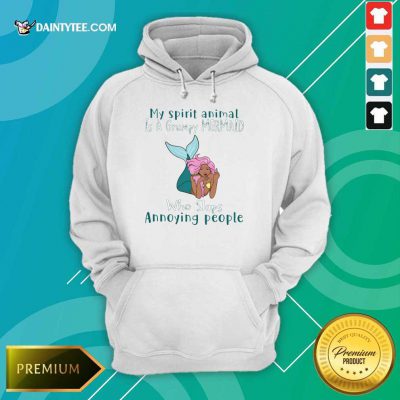 Top My Spirit Animal Is A Grumpy Mermaid Who Slaps Annoying People Hoodie