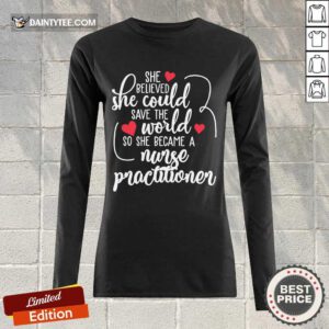 Top She Could Save The World So She Became An Nurse Practitioner Long-sleeved