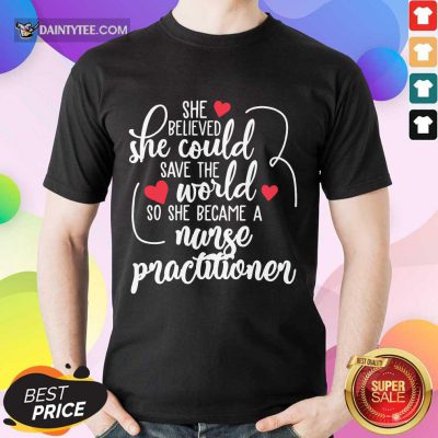 Top She Could Save The World So She Became An Nurse Practitioner Shirt