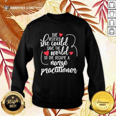 Top She Could Save The World So She Became An Nurse Practitioner Sweater