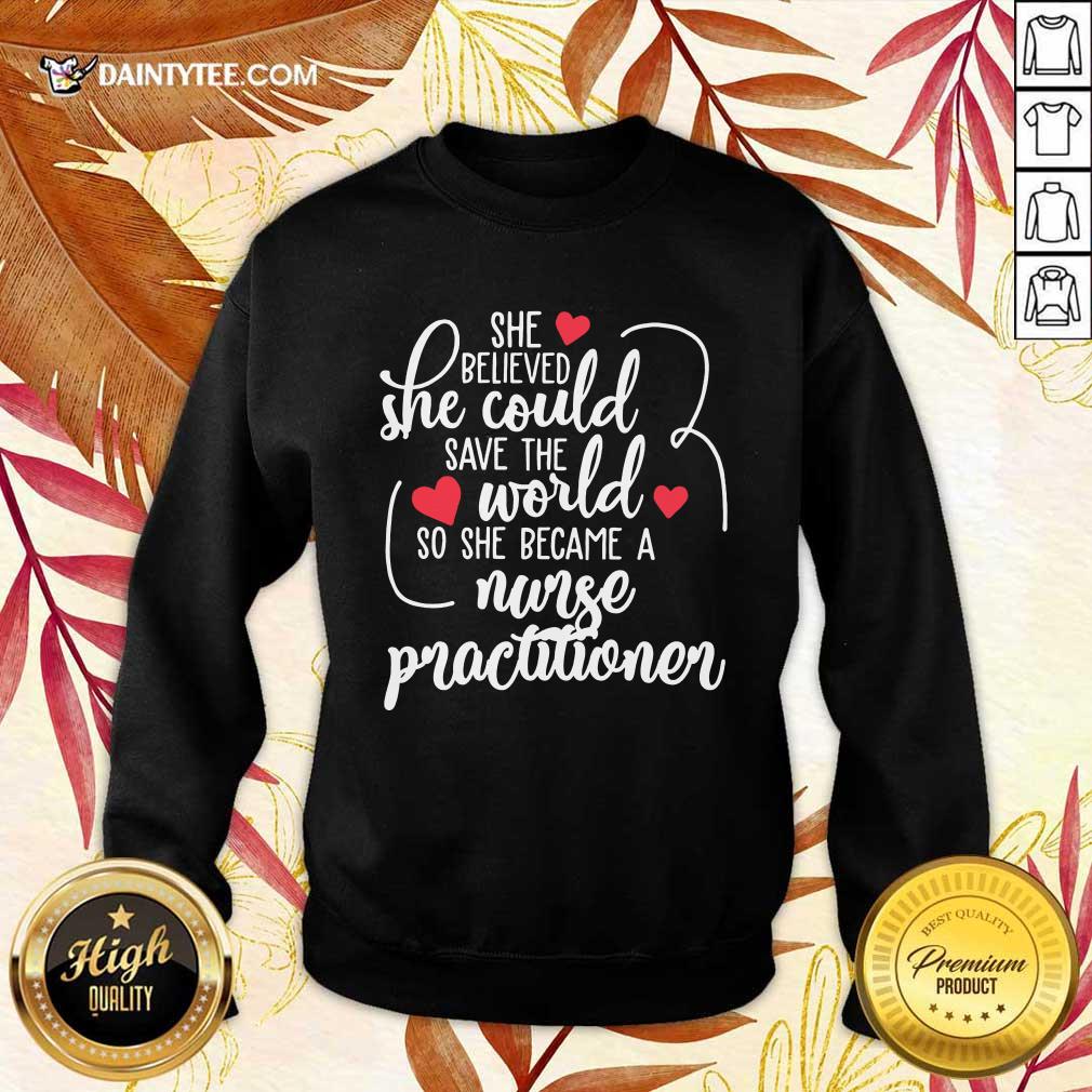 Top She Could Save The World So She Became An Nurse Practitioner Sweater Top She Could Save The World So She Became An Nurse Practitioner Sweater