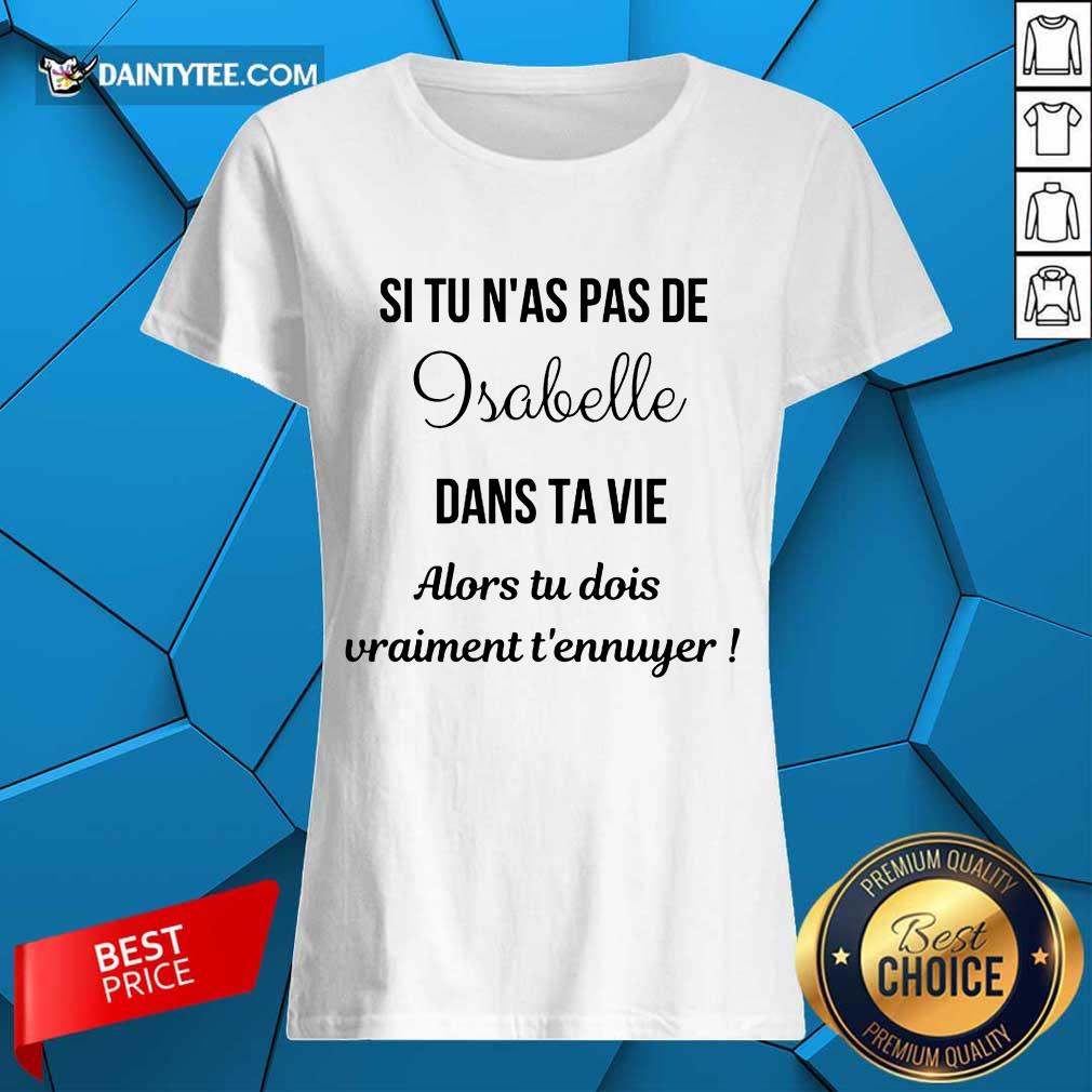 Top Si Tu N'as Pas De Isabelle Dans Ta Vie Alors Tu Dois Vraiment T’ennuyer Ladies Tee Top Si Tu N'as Pas De Isabelle Dans Ta Vie Alors Tu Dois Vraiment T’ennuyer Ladies Tee