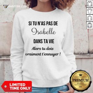 Top Si Tu N'as Pas De Isabelle Dans Ta Vie Alors Tu Dois Vraiment T’ennuyer Sweater