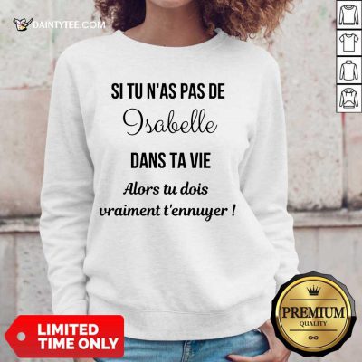 Top Si Tu N'as Pas De Isabelle Dans Ta Vie Alors Tu Dois Vraiment T’ennuyer Sweater