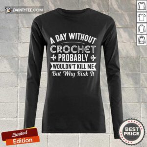 A Day Without Crochet Probably Long-sleeved