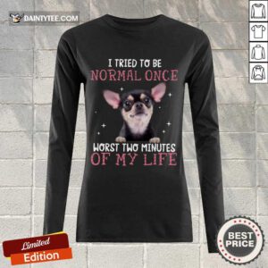 Chihuahua I Tried To Be Normal Once Long-sleeved