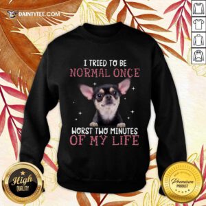 Chihuahua I Tried To Be Normal Once Sweater