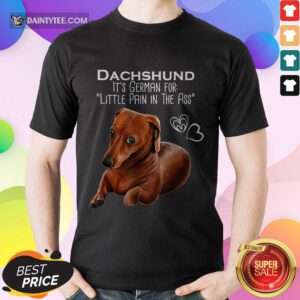 Dachshund It’s German For Little Pain In The Ass Shirt