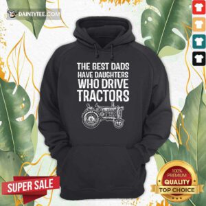 Dads Have Daughters Drive Tractor Hoodie