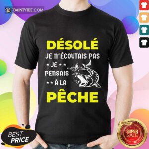 Désolé Je Pensais À La Pêche Shirt