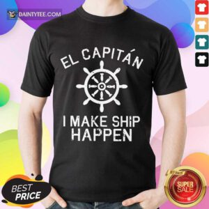 El Capitán I Make Ship Happen Shirt