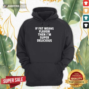 Fat Means Flavor I'm Super Delicious Hoodie