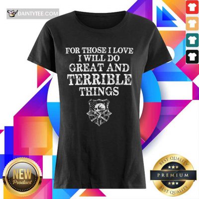 For Those I Love I Will Do Great And Terrible Ladies Tee