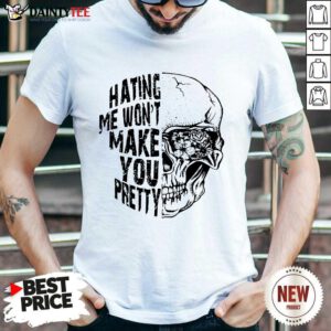 Hating Me Won't Make You Pretty Shirt