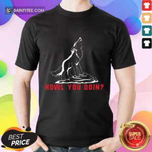 Howl You Doin Wolf Shirt