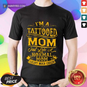 I Am A Tattooed Mom Shirt