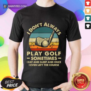 I Don't Always Play Golf Vintage Shirt