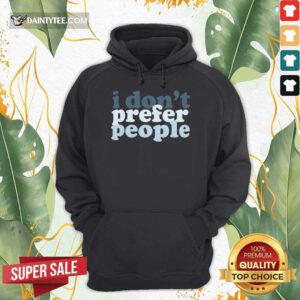 I Don't Prefer People Hoodie