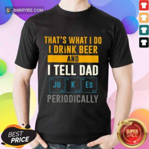 I Drink Beer And I Tell Dad Jokes Shirt