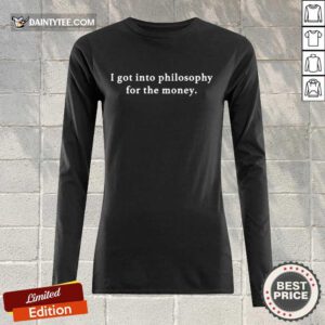 I Got Into Philosophy For The Money Long-sleeved