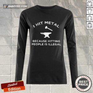 I Hit Metal Because Hitting People Is Illegal Blacksmith Long-sleeved