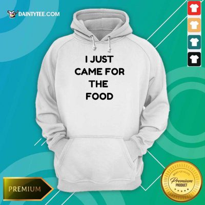 I Just Came For The Food Hoodie