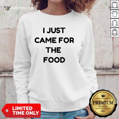 I Just Came For The Food Sweater