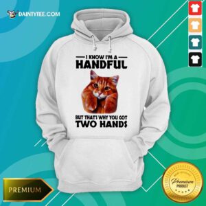 I Know I'm A Handful Cat Hoodie