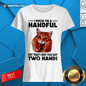 I Know I'm A Handful Cat Ladies Tee