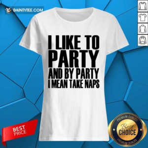 I Like To Party I Mean Take Naps Ladies Tee