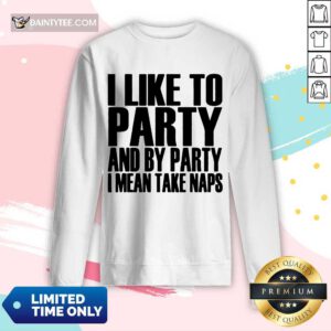 I Like To Party I Mean Take Naps Long-sleeved