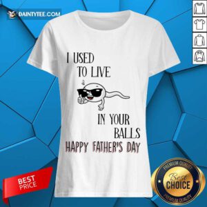 I Used To Live In Your Balls Happy Father's Day Ladies Tee
